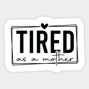 Tired As A Mother Funny Quote for Exhausted Parents Sticker